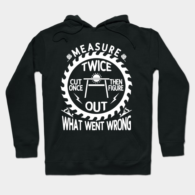 Measure Twice, Cut Once- Then Figure Out What Went Wrong Hoodie by Blended Designs